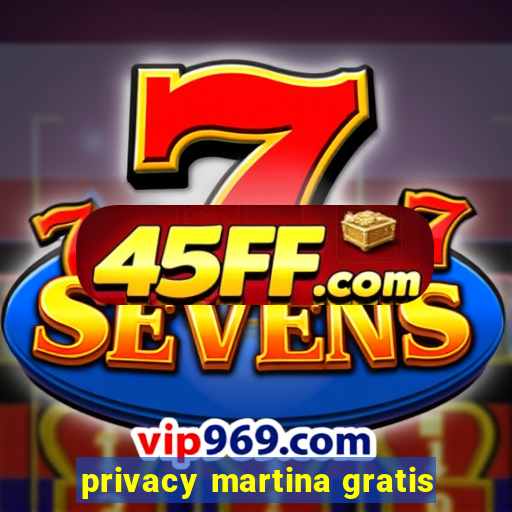 privacy martina gratis